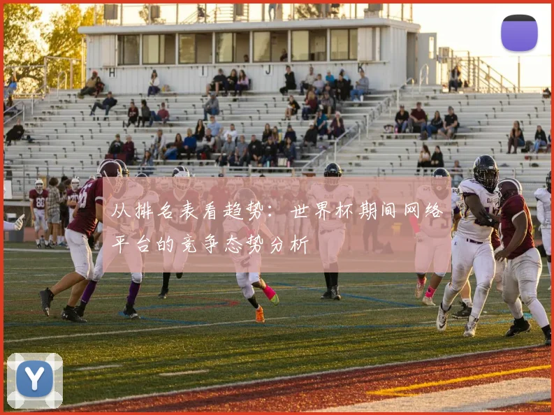 从排名表看趋势:世界杯期间网络平台的竞争态势分析