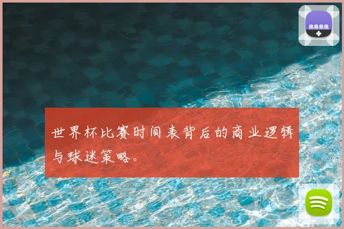 世界杯比赛时间表背后的商业逻辑与球迷策略。