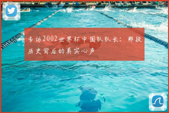 专访2002世界杯中国队队长：那段历史背后的真实心声